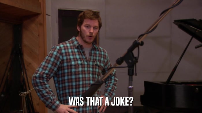 WAS THAT A JOKE?  