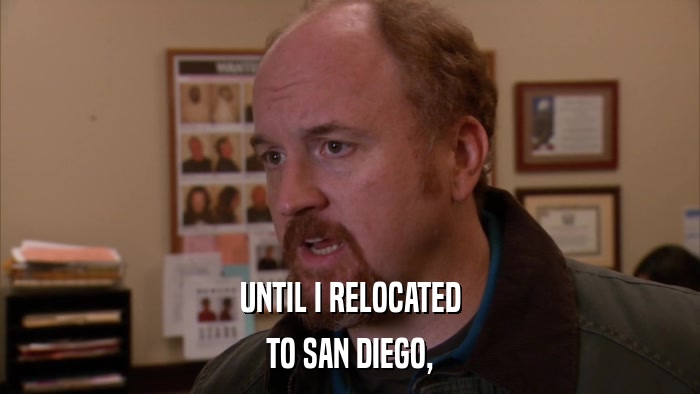 UNTIL I RELOCATED TO SAN DIEGO, 