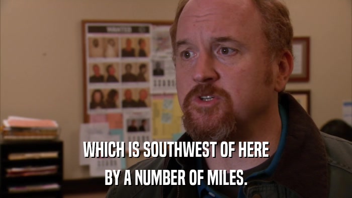 WHICH IS SOUTHWEST OF HERE BY A NUMBER OF MILES. 