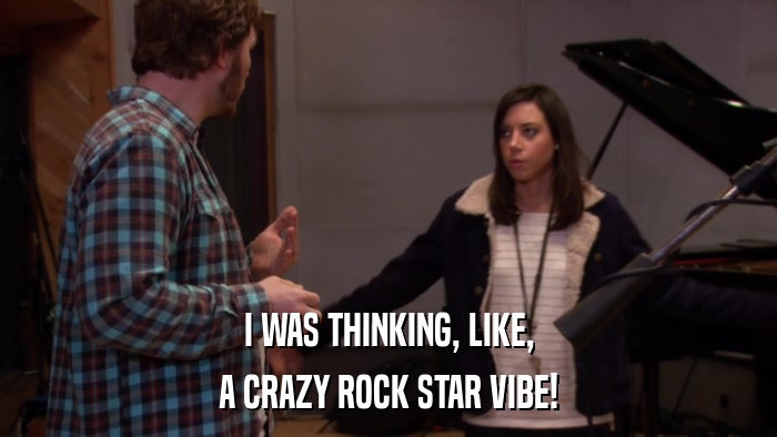 I WAS THINKING, LIKE, A CRAZY ROCK STAR VIBE! 