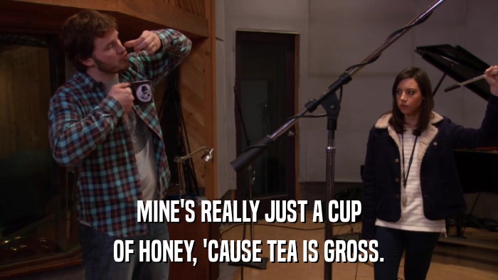 MINE'S REALLY JUST A CUP OF HONEY, 'CAUSE TEA IS GROSS. 