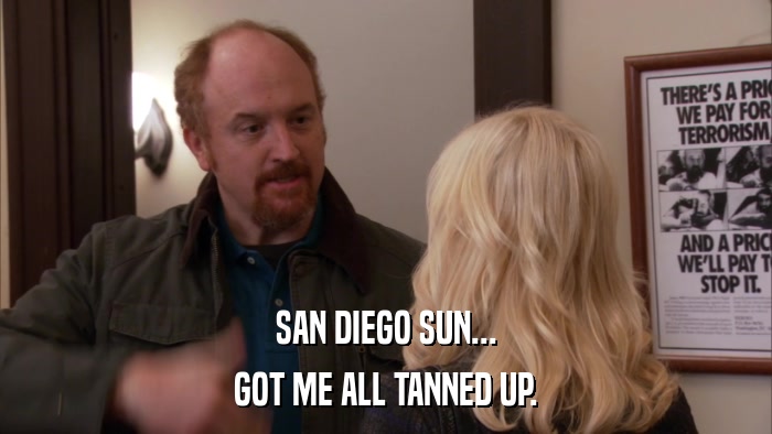 SAN DIEGO SUN... GOT ME ALL TANNED UP. 