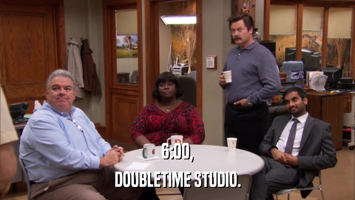 6:00, DOUBLETIME STUDIO. 