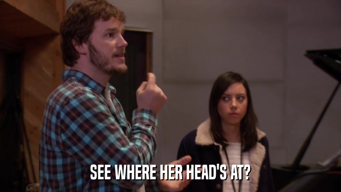 SEE WHERE HER HEAD'S AT?  