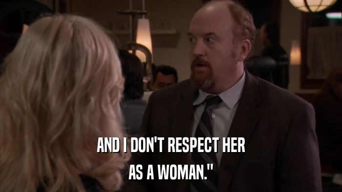 AND I DON'T RESPECT HER AS A WOMAN.