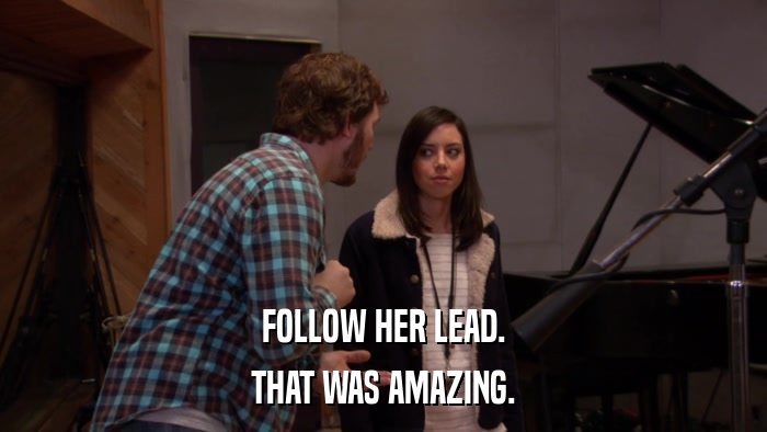 FOLLOW HER LEAD. THAT WAS AMAZING. 