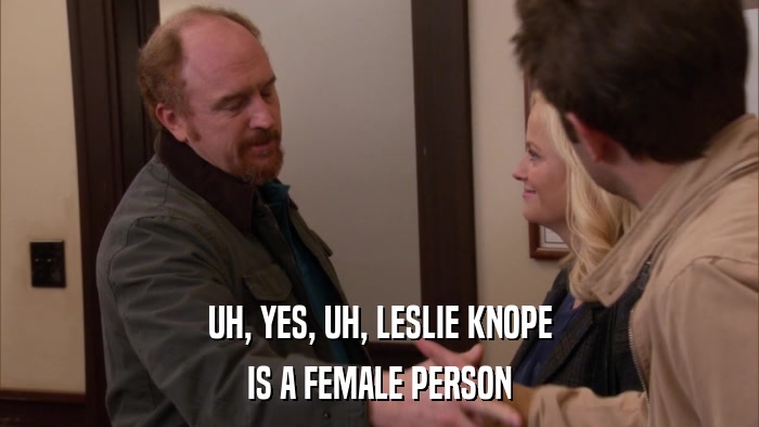 UH, YES, UH, LESLIE KNOPE IS A FEMALE PERSON 