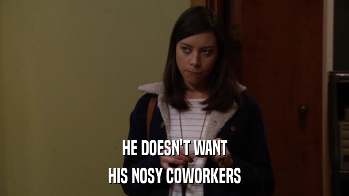 HE DOESN'T WANT HIS NOSY COWORKERS 
