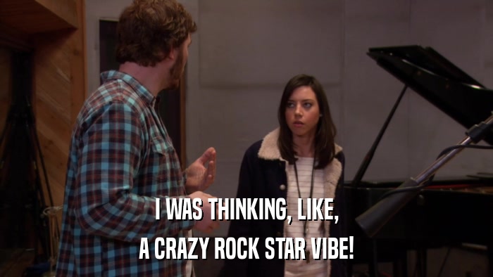 I WAS THINKING, LIKE, A CRAZY ROCK STAR VIBE! 