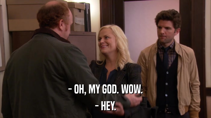 - OH, MY GOD. WOW. - HEY. 