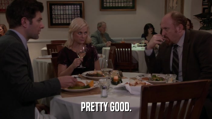 PRETTY GOOD.  