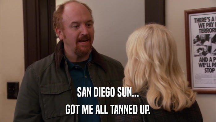 SAN DIEGO SUN... GOT ME ALL TANNED UP. 