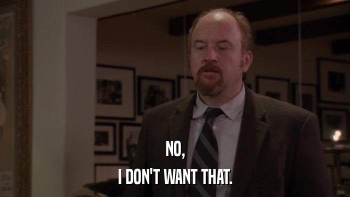 NO, I DON'T WANT THAT. 
