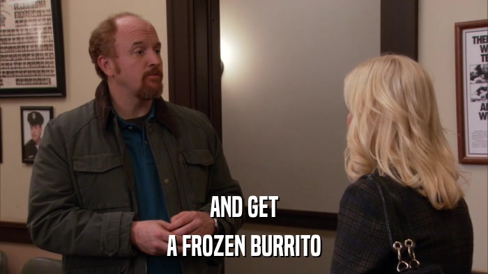 AND GET A FROZEN BURRITO 