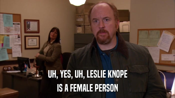 UH, YES, UH, LESLIE KNOPE IS A FEMALE PERSON 
