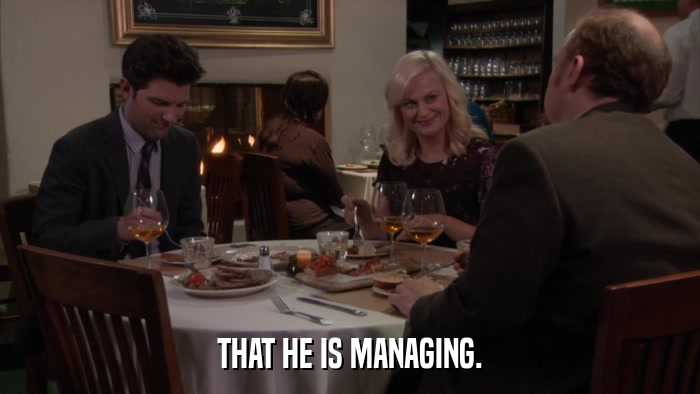 THAT HE IS MANAGING.  