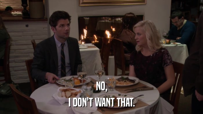 NO, I DON'T WANT THAT. 
