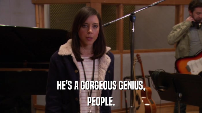 HE'S A GORGEOUS GENIUS, PEOPLE. 