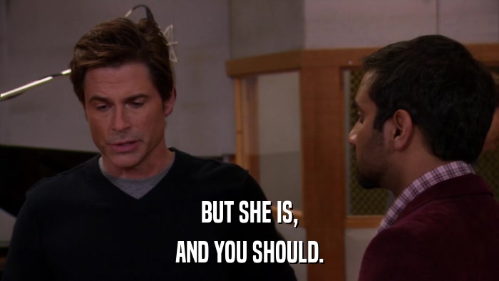 BUT SHE IS, AND YOU SHOULD. 