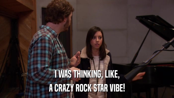 I WAS THINKING, LIKE, A CRAZY ROCK STAR VIBE! 