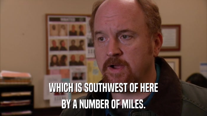 WHICH IS SOUTHWEST OF HERE BY A NUMBER OF MILES. 