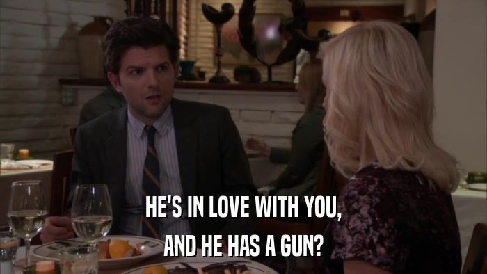 HE'S IN LOVE WITH YOU, AND HE HAS A GUN? 