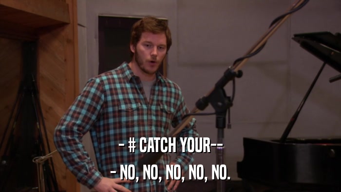 - # CATCH YOUR-- - NO, NO, NO, NO, NO. 