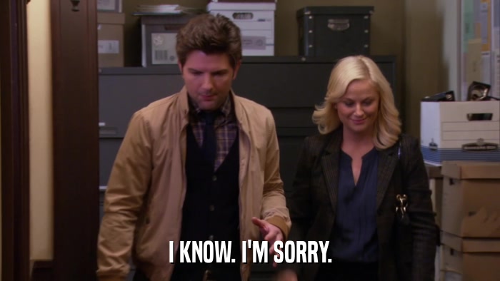 I KNOW. I'M SORRY.  