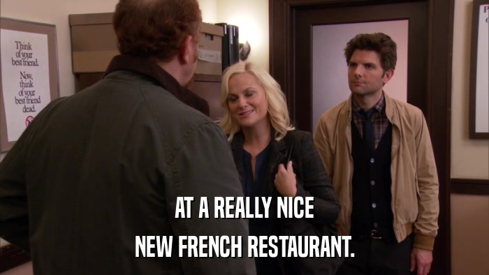 AT A REALLY NICE NEW FRENCH RESTAURANT. 