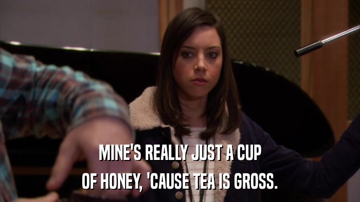 MINE'S REALLY JUST A CUP OF HONEY, 'CAUSE TEA IS GROSS. 