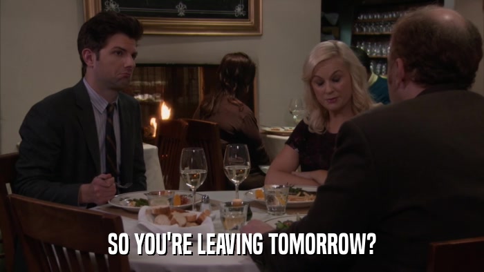SO YOU'RE LEAVING TOMORROW?  