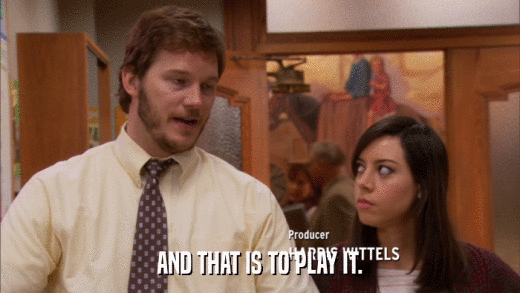 AND THAT IS TO PLAY IT.  