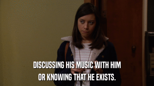 DISCUSSING HIS MUSIC WITH HIM OR KNOWING THAT HE EXISTS. 
