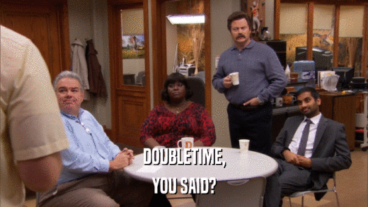 DOUBLETIME, YOU SAID? 