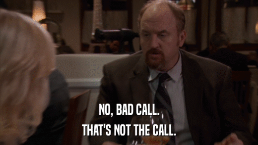 NO, BAD CALL. THAT'S NOT THE CALL. 