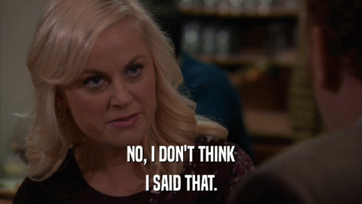 NO, I DON'T THINK I SAID THAT. 
