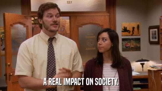 A REAL IMPACT ON SOCIETY.  