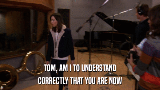 TOM, AM I TO UNDERSTAND CORRECTLY THAT YOU ARE NOW 