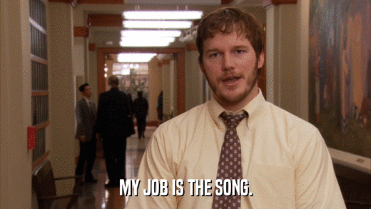 MY JOB IS THE SONG.  