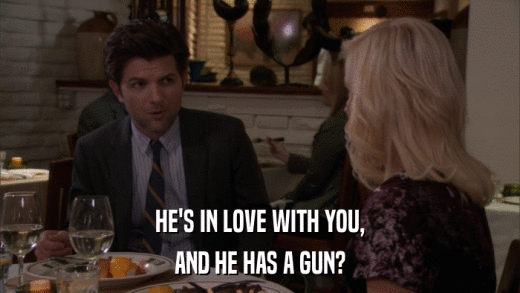 HE'S IN LOVE WITH YOU, AND HE HAS A GUN? 