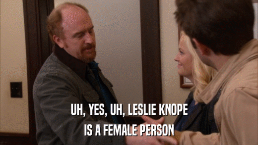 UH, YES, UH, LESLIE KNOPE IS A FEMALE PERSON 