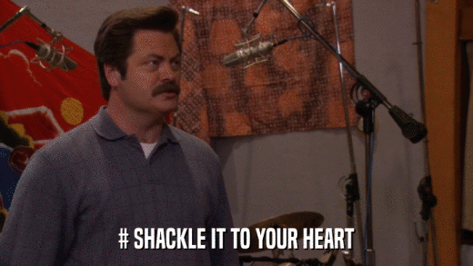# SHACKLE IT TO YOUR HEART  