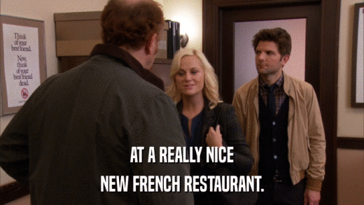 AT A REALLY NICE NEW FRENCH RESTAURANT. 