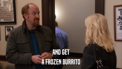 AND GET A FROZEN BURRITO 