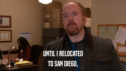 UNTIL I RELOCATED TO SAN DIEGO, 