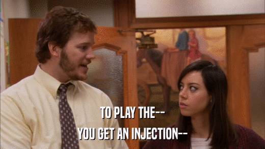 TO PLAY THE-- YOU GET AN INJECTION-- 