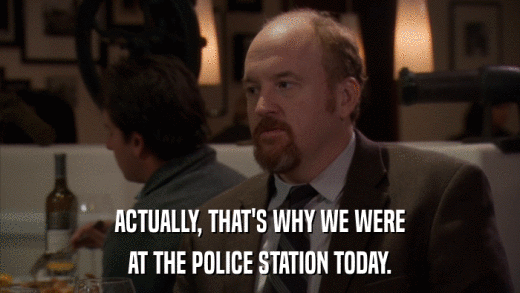 ACTUALLY, THAT'S WHY WE WERE AT THE POLICE STATION TODAY. 