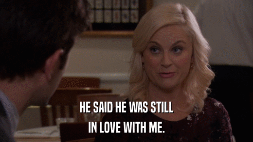 HE SAID HE WAS STILL IN LOVE WITH ME. 