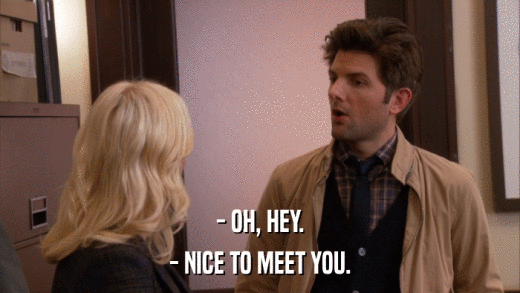 - OH, HEY. - NICE TO MEET YOU. 