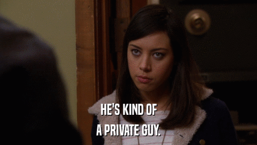 HE'S KIND OF A PRIVATE GUY. 